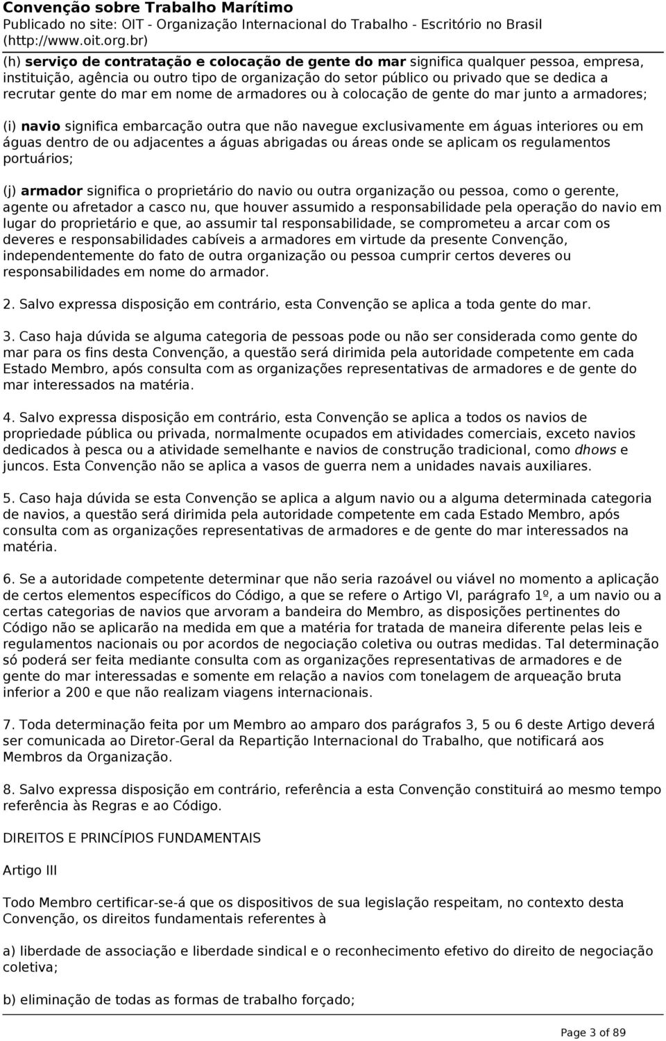 adjacentes a águas abrigadas ou áreas onde se aplicam os regulamentos portuários; (j) armador significa o proprietário do navio ou outra organização ou pessoa, como o gerente, agente ou afretador a