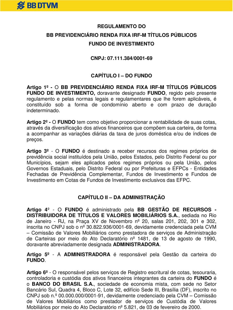 legais e regulamentares que lhe forem aplicáveis, é constituído sob a forma de condomínio aberto e com prazo de duração indeterminado.