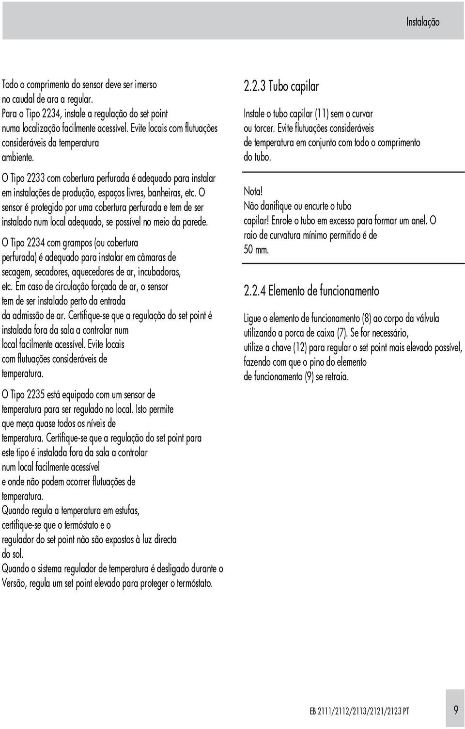 O sensor é protegido por uma cobertura perfurada e tem de ser instalado num local adequado, se possível no meio da parede.