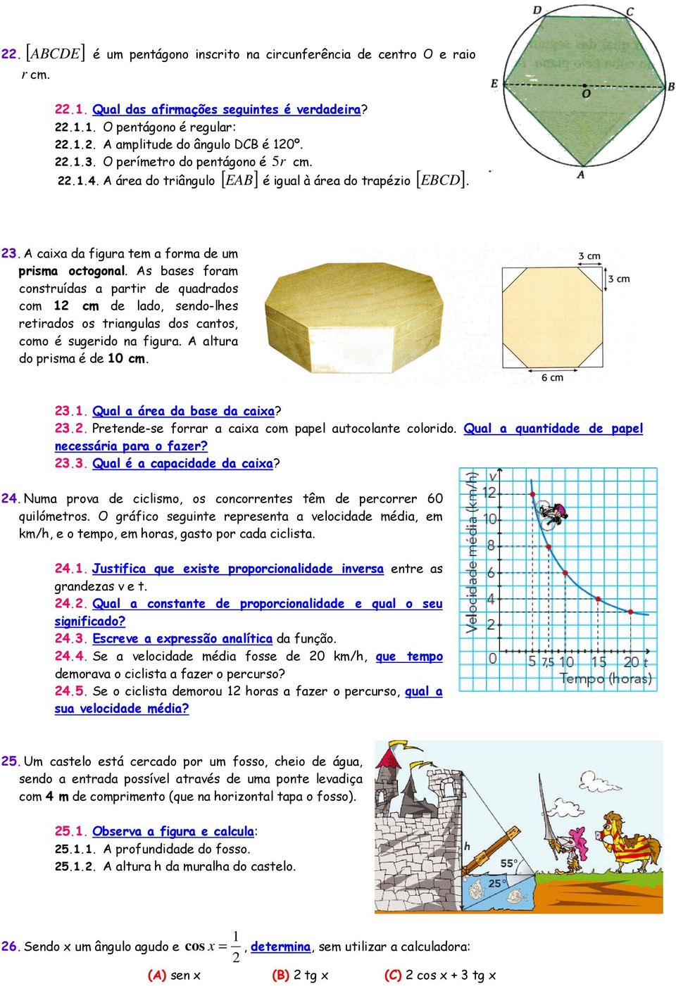 As bases foram construídas a partir de quadrados com 1 cm de lado, sendo-lhes retirados os triangulas dos cantos, como é sugerido na figura. A altura do prisma é de 10 cm. 3.1. Qual a área da base da caia?