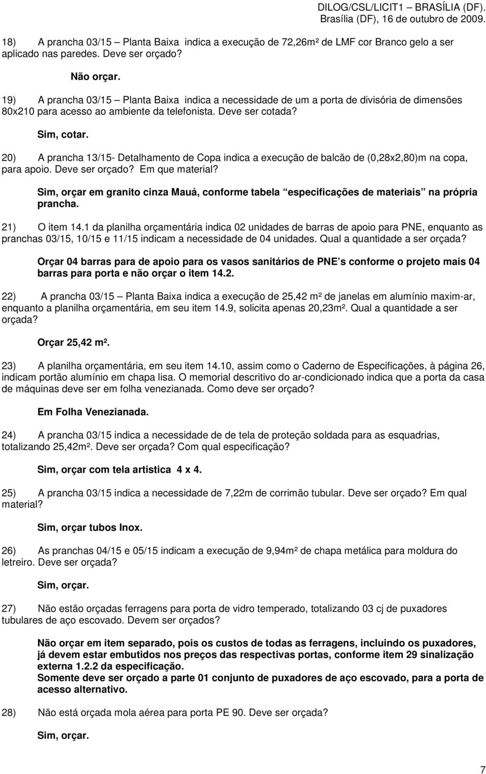 20) A prancha 13/15- Detalhamento de Copa indica a execução de balcão de (0,28x2,80)m na copa, para apoio. Deve ser orçado? Em que material?