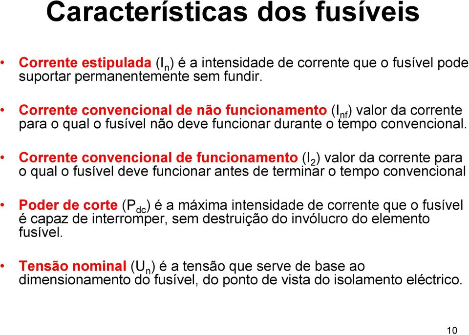 Corrente convencional de funcionamento (I 2 ) valor da corrente para o qual o fusível deve funcionar antes de terminar o tempo convencional Poder de corte (P dc ) é a