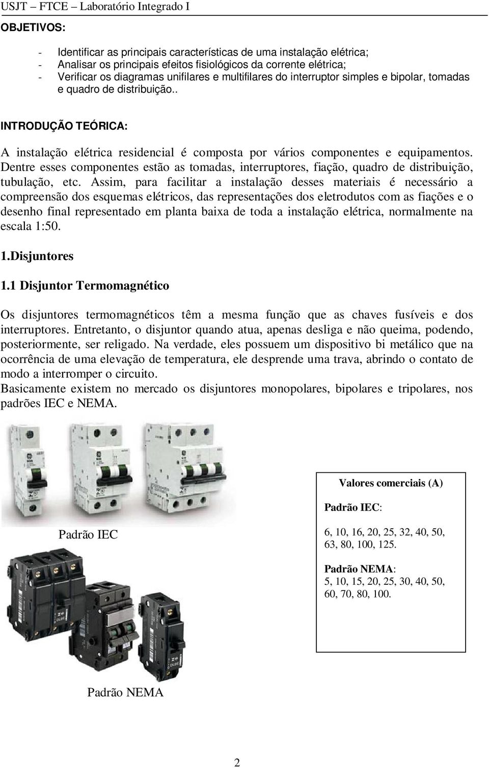 Dentre esses componentes estão as tomadas, interruptores, fiação, quadro de distribuição, tubulação, etc.