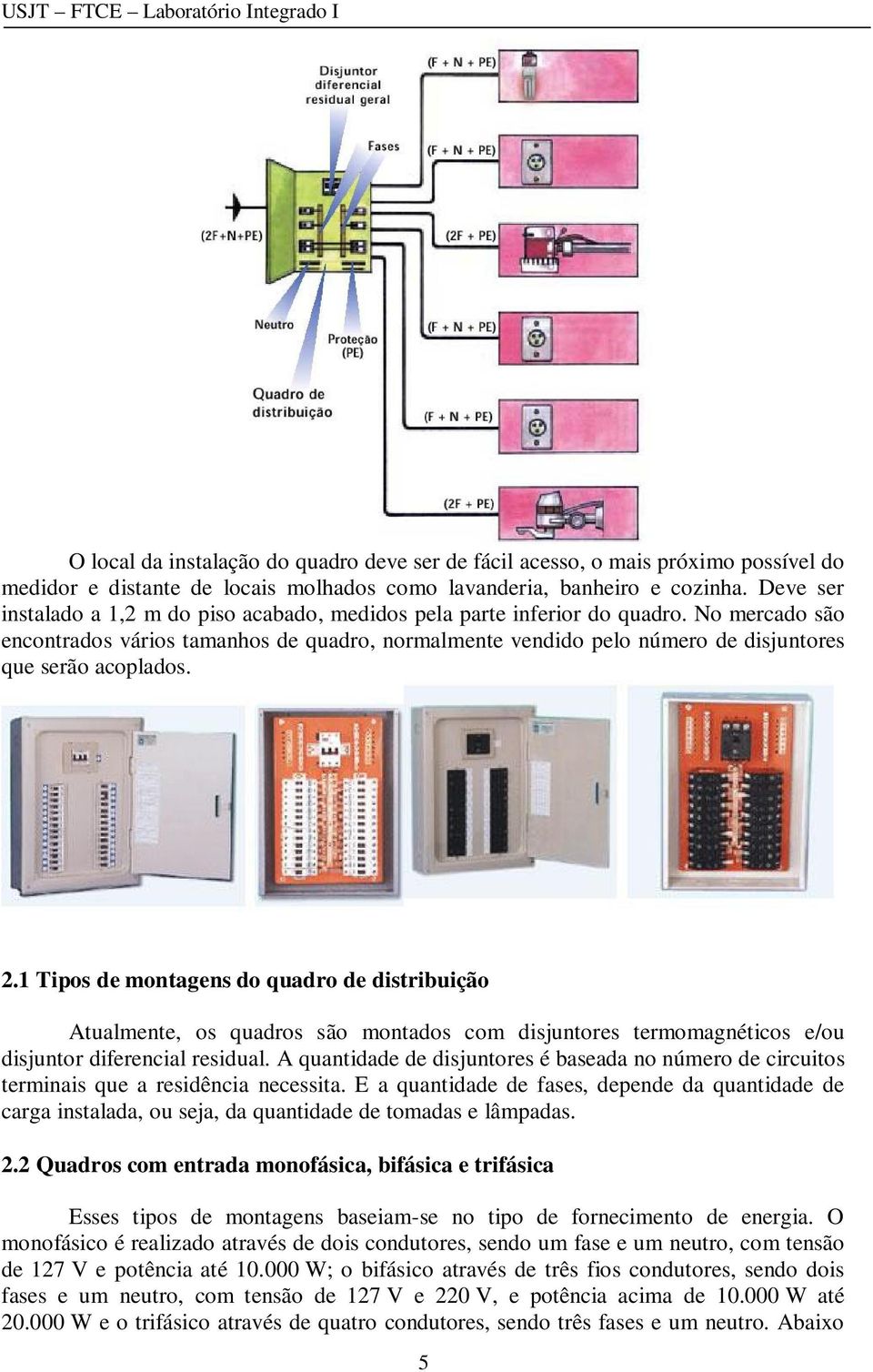 No mercado são encontrados vários tamanhos de quadro, normalmente vendido pelo número de disjuntores que serão acoplados. 2.