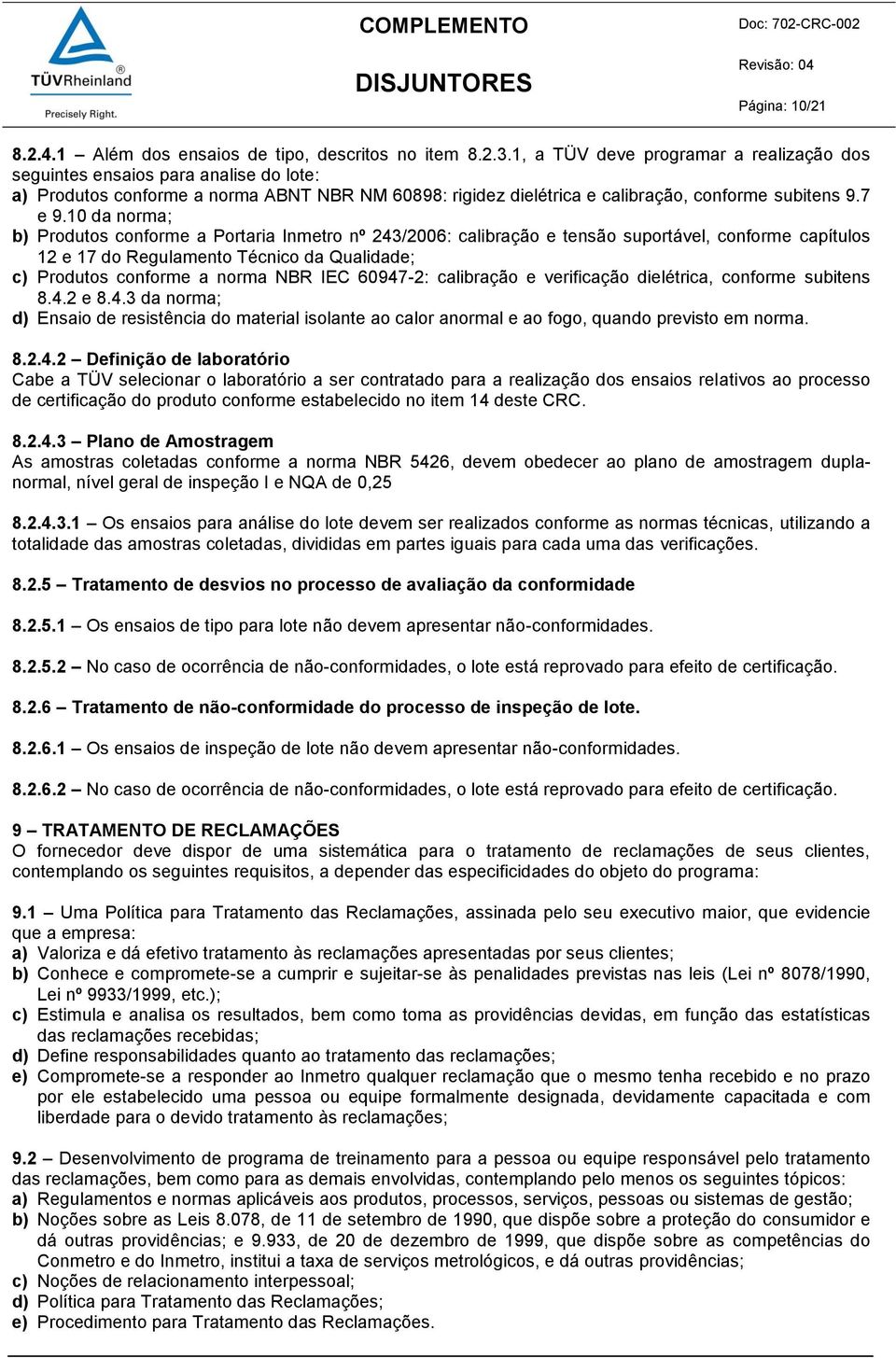 10 da norma; b) Produtos conforme a Portaria Inmetro nº 243/2006: calibração e tensão suportável, conforme capítulos 12 e 17 do Regulamento Técnico da Qualidade; c) Produtos conforme a norma NBR IEC