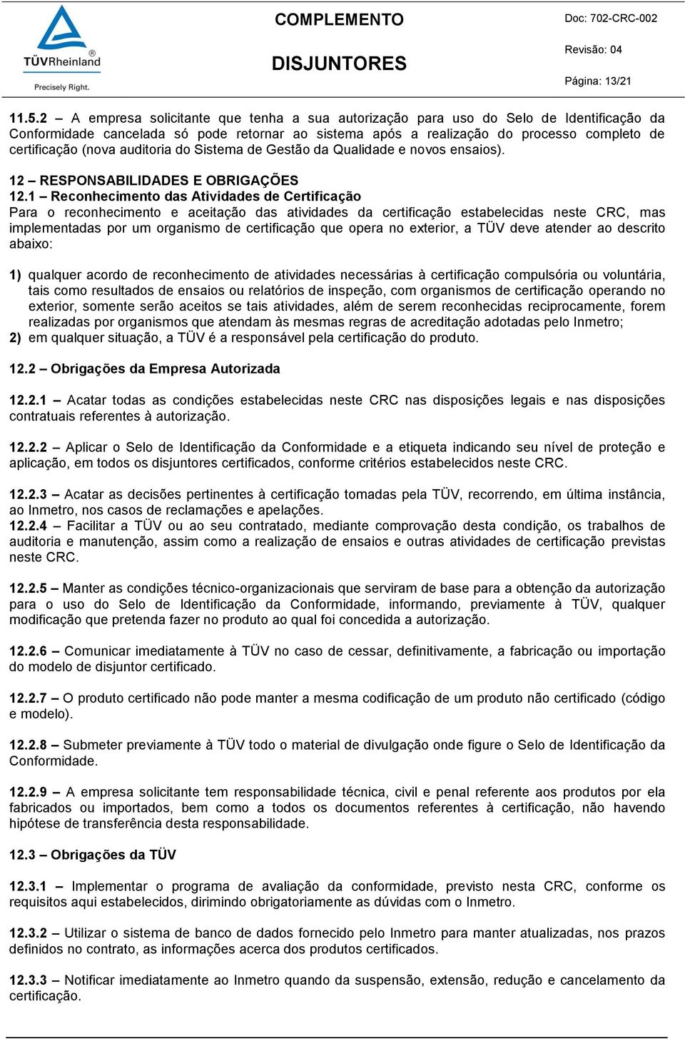 (nova auditoria do Sistema de Gestão da Qualidade e novos ensaios). 12 RESPONSABILIDADES E OBRIGAÇÕES 12.