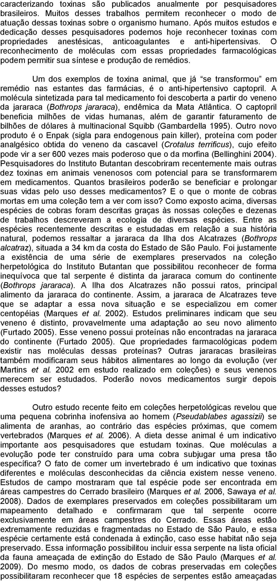 O reconhecimento de moléculas com essas propriedades farmacológicas podem permitir sua síntese e produção de remédios.