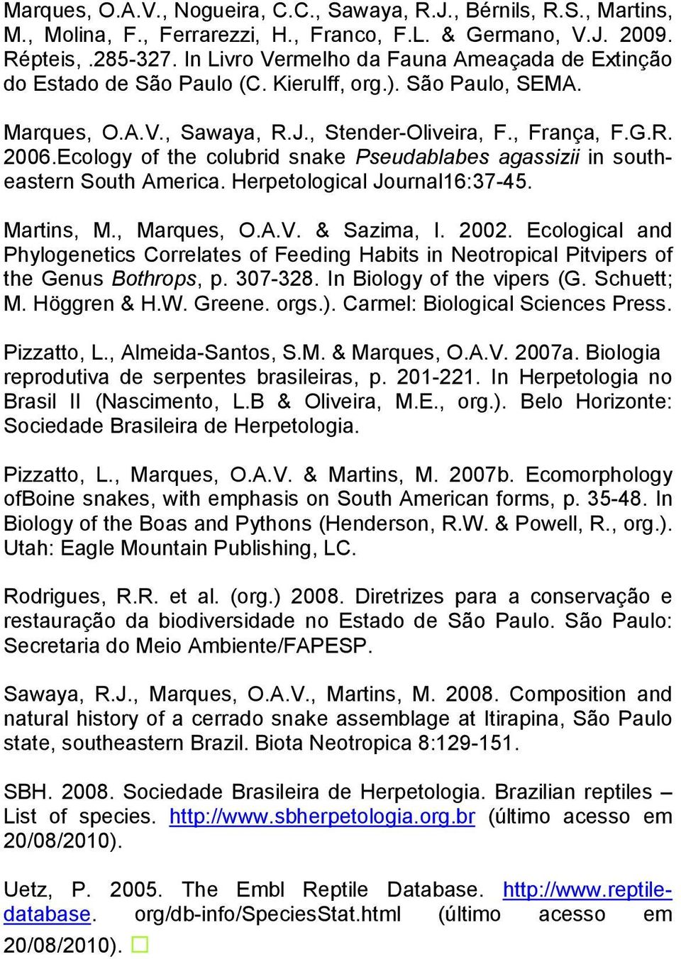 Ecology of the colubrid snake Pseudablabes agassizii in southeastern South America. Herpetological Journal16:37-45. Martins, M., Marques, O.A.V. & Sazima, I. 2002.