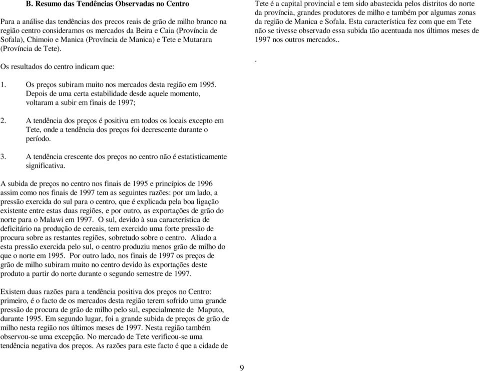 Os resultados do centro indicam que: Tete é a capital provincial e tem sido abastecida pelos distritos do norte da província, grandes produtores de milho e também por algumas zonas da região de