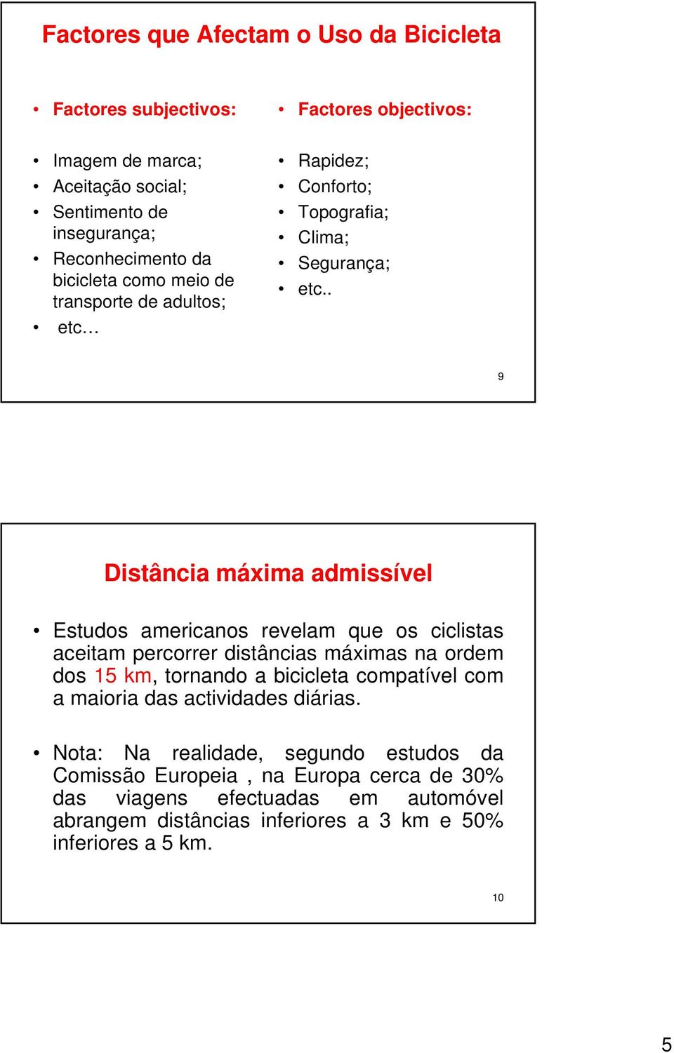 . 9 Distância máxima admissível Estudos americanos revelam que os ciclistas aceitam percorrer distâncias máximas na ordem dos 15 km, tornando a bicicleta