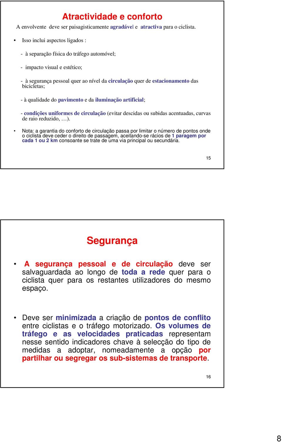 qualidade do pavimento e da iluminação artificial; - condições uniformes de circulação (evitar descidas ou subidas acentuadas, curvas de raio reduzido, ).