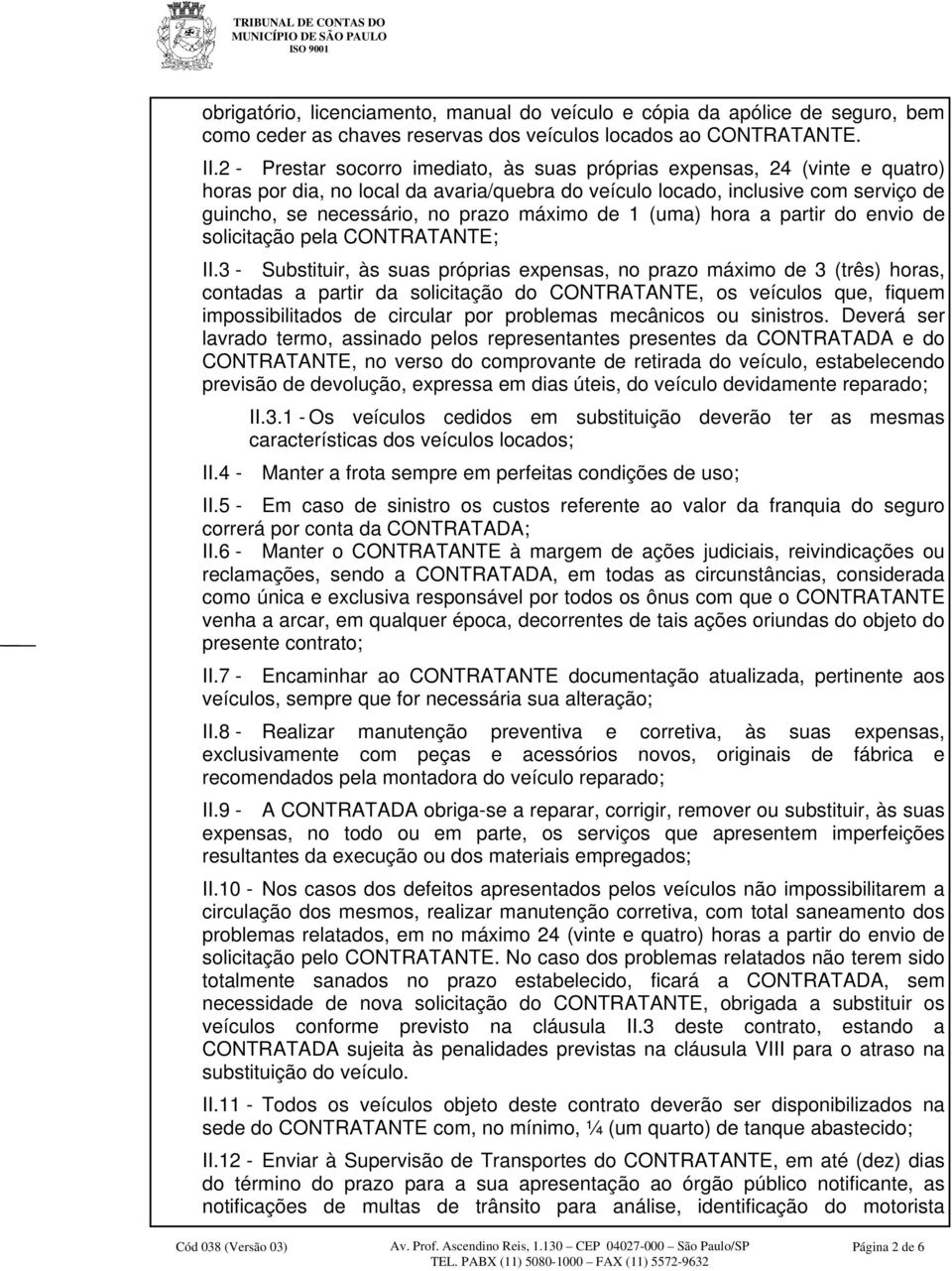 máximo de 1 (uma) hora a partir do envio de solicitação pela CONTRATANTE; II.