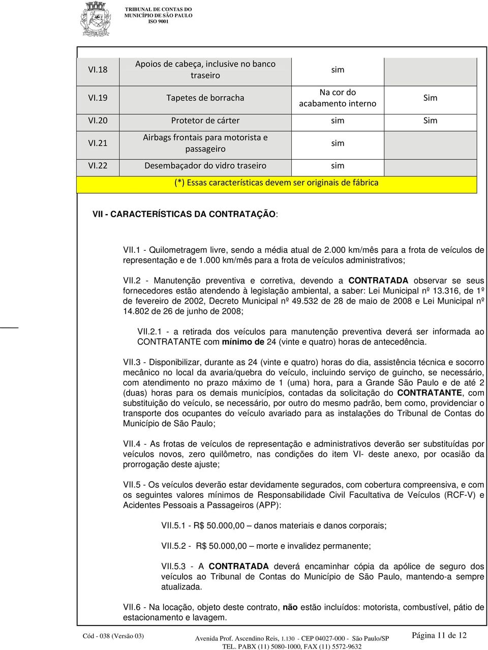 000 km/mês para a frota de veículos de representação e de 1.000 km/mês para a frota de veículos administrativos; VII.