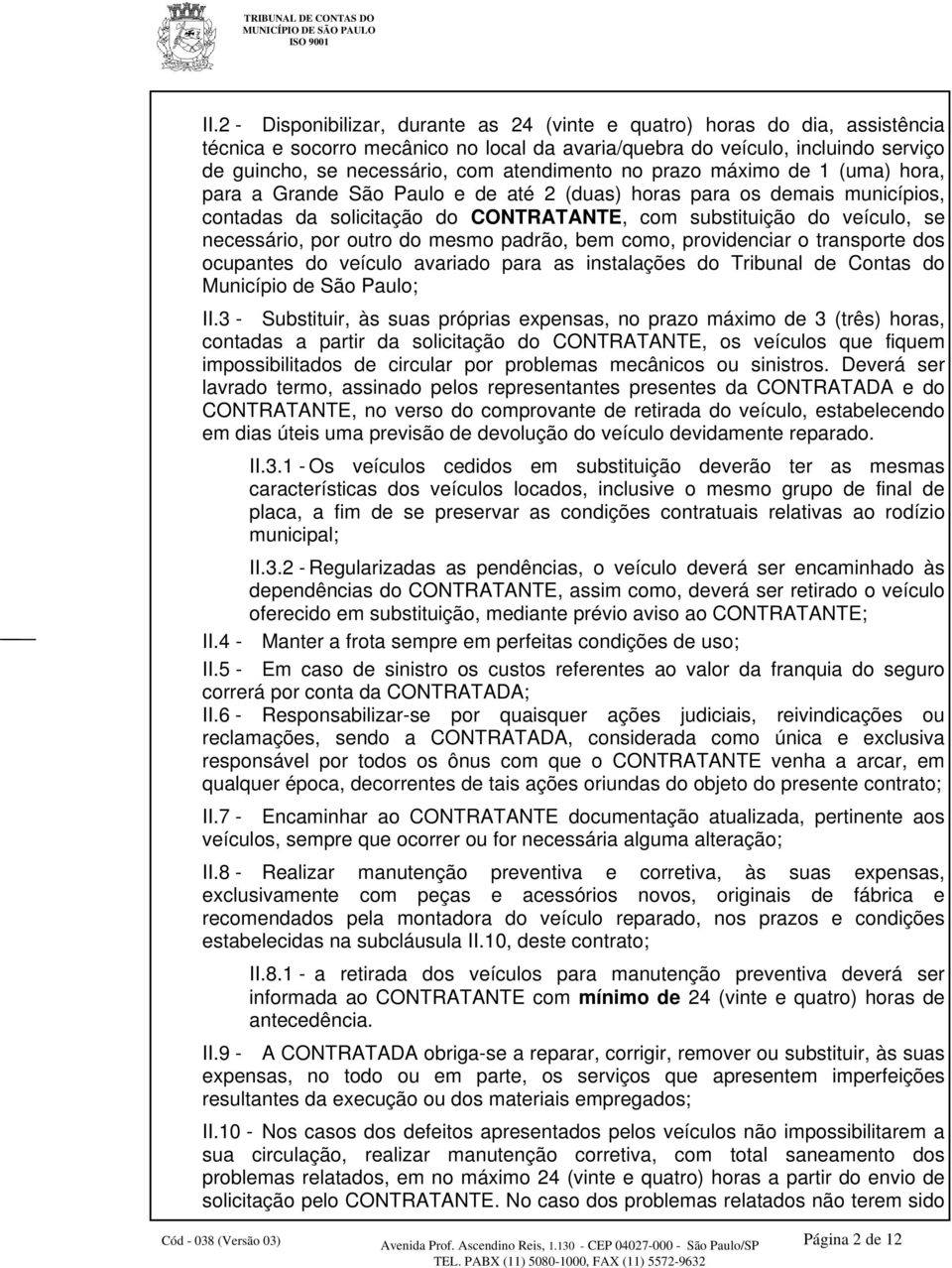 necessário, por outro do mesmo padrão, bem como, providenciar o transporte dos ocupantes do veículo avariado para as instalações do Tribunal de Contas do Município de São Paulo; II.