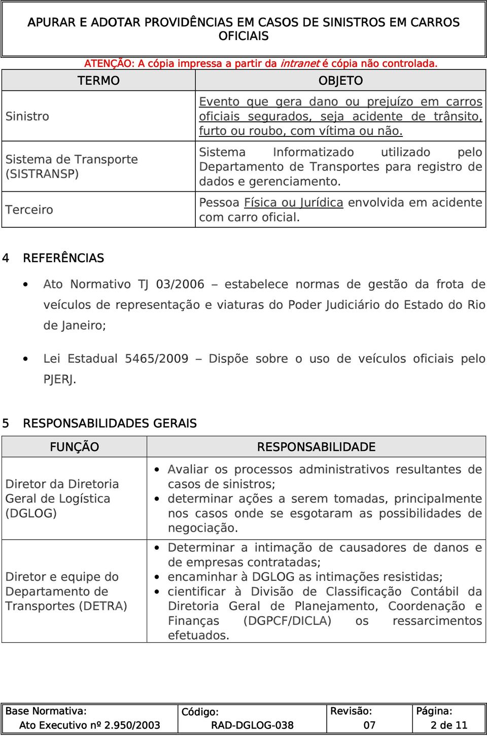 4 REFERÊNCIAS Ato Normativo TJ 03/2006 estabelece normas de gestão da frota de veículos de representação e viaturas do Poder Judiciário do Estado do Rio de Janeiro; Lei Estadual 5465/2009 Dispõe