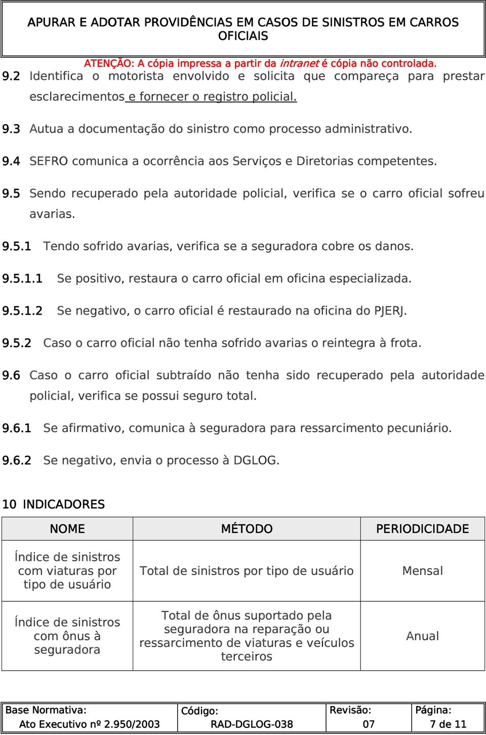 9.5.1.2 Se negativo, o carro oficial é restaurado na oficina do PJERJ. 9.5.2 Caso o carro oficial não tenha sofrido avarias o reintegra à frota. 9.6 Caso o carro oficial subtraído não tenha sido recuperado pela autoridade policial, verifica se possui seguro total.