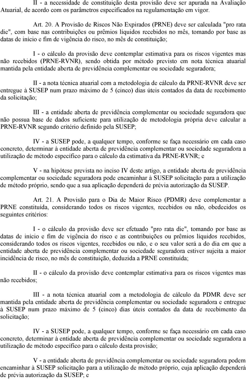 risco, no mês de constituição; I - o cálculo da provisão deve contemplar estimativa para os riscos vigentes mas não recebidos (PRNE-RVNR), sendo obtida por método previsto em nota técnica atuarial