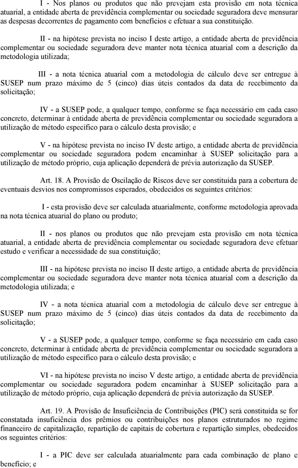 II - na hipótese prevista no inciso I deste artigo, a entidade aberta de previdência complementar ou sociedade seguradora deve manter nota técnica atuarial com a descrição da metodologia utilizada;