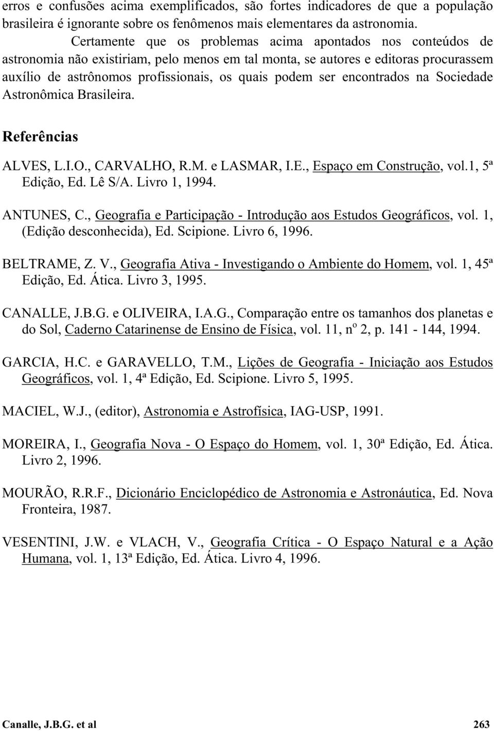 ser encontrados na Sociedade Astronômica Brasileira. Referências ALVES, L.I.O., CARVALHO, R.M. e LASMAR, I.E., Espaço em Construção, vol.1, 5ª Edição, Ed. Lê S/A. Livro 1, 1994. ANTUNES, C.