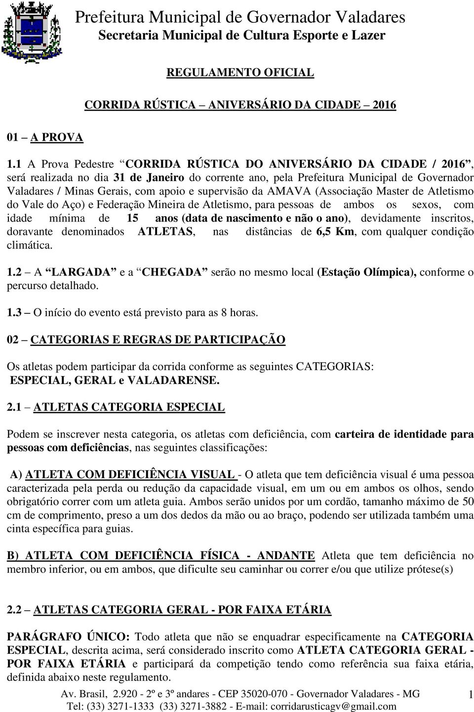 supervisão da AMAVA (Associação Master de Atletismo do Vale do Aço) e Federação Mineira de Atletismo, para pessoas de ambos os sexos, com idade mínima de 15 (data de nascimento e não o ano),