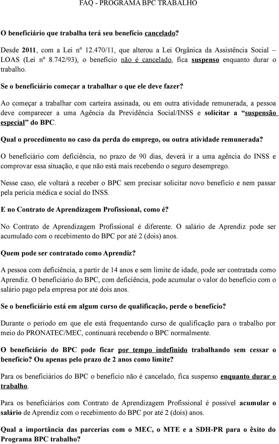 Ao começar a trabalhar com carteira assinada, ou em outra atividade remunerada, a pessoa deve comparecer a uma Agência da Previdência Social/INSS e solicitar a suspensão especial do BPC.