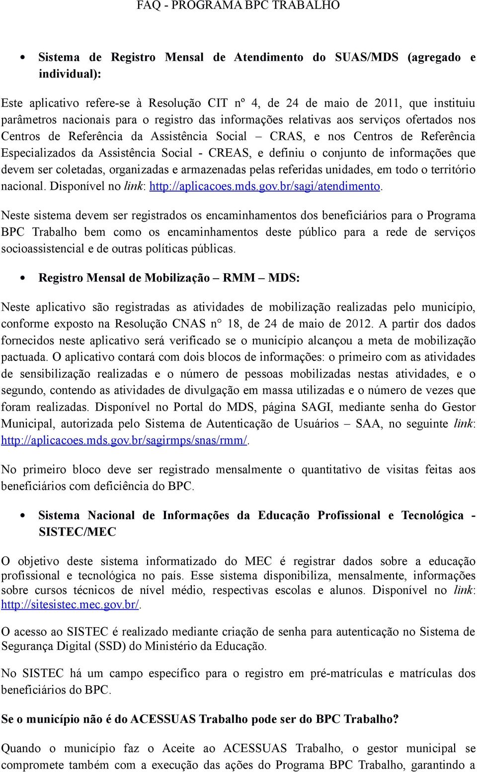 conjunto de informações que devem ser coletadas, organizadas e armazenadas pelas referidas unidades, em todo o território nacional. Disponível no link: http://aplicacoes.mds.gov.br/sagi/atendimento.