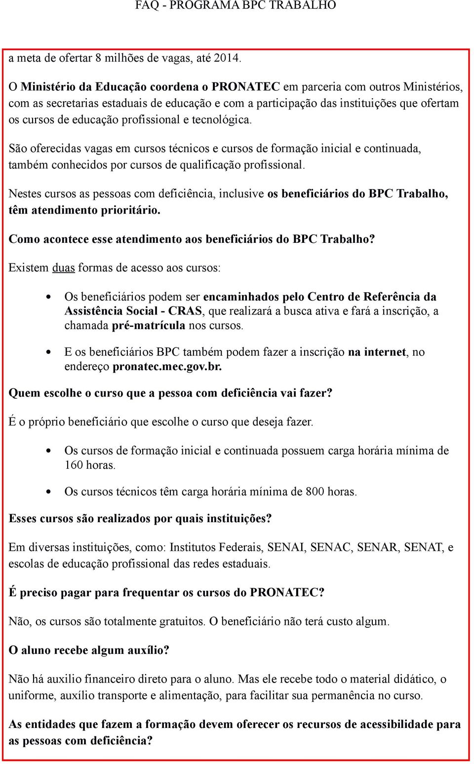 profissional e tecnológica. São oferecidas vagas em cursos técnicos e cursos de formação inicial e continuada, também conhecidos por cursos de qualificação profissional.