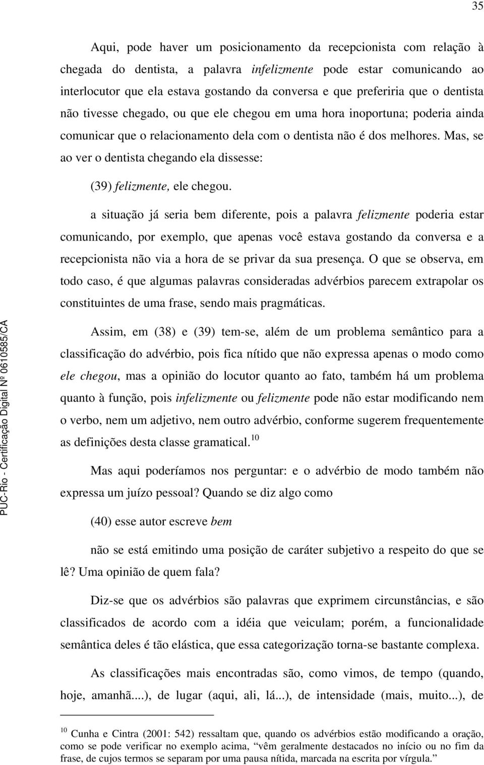 Mas, se ao ver o dentista chegando ela dissesse: (39) felizmente, ele chegou.