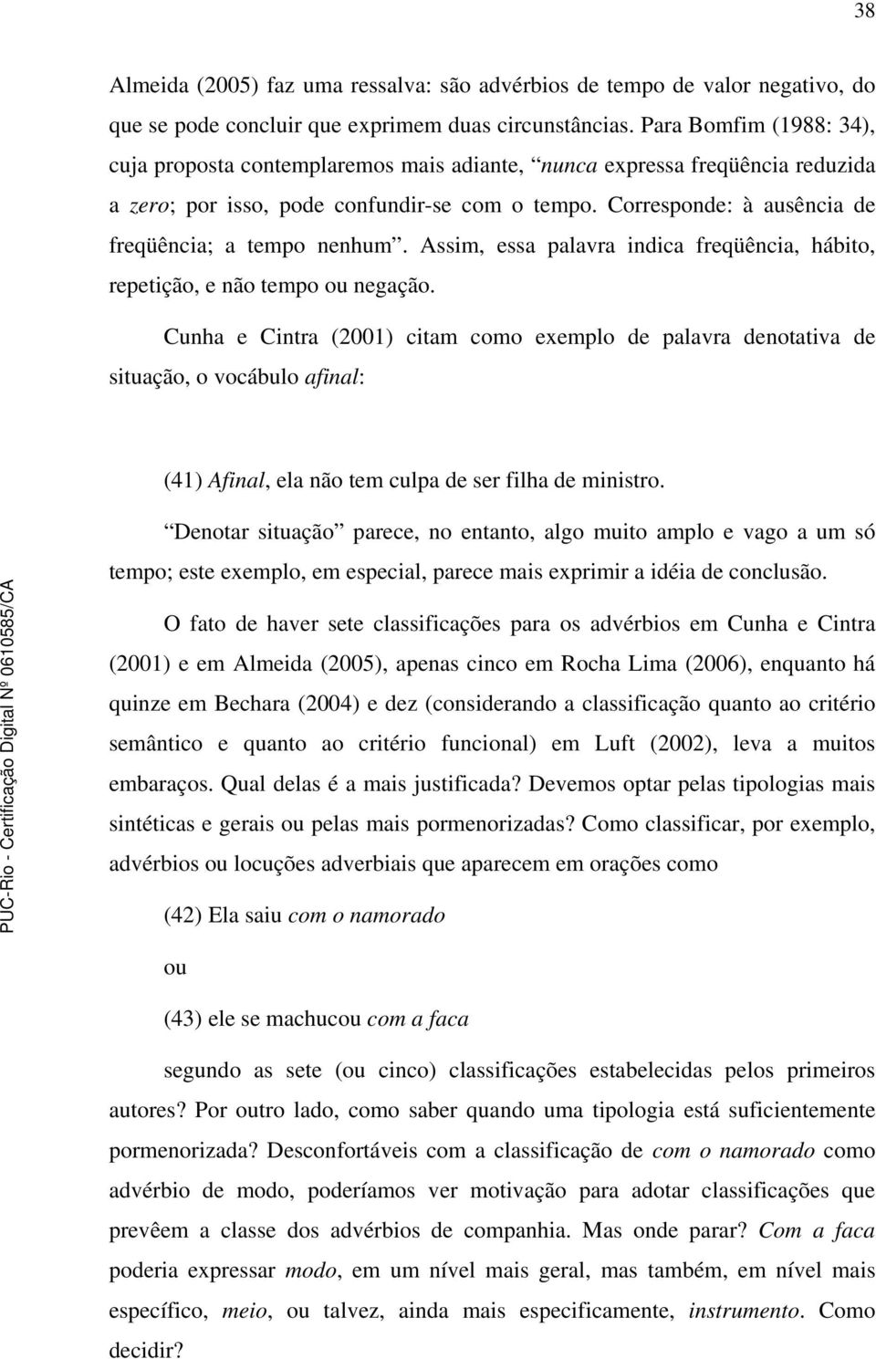 Corresponde: à ausência de freqüência; a tempo nenhum. Assim, essa palavra indica freqüência, hábito, repetição, e não tempo ou negação.