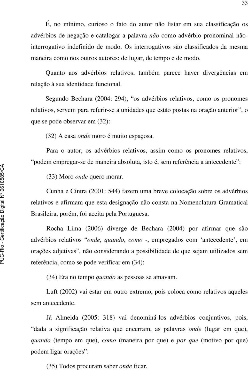 Quanto aos advérbios relativos, também parece haver divergências em relação à sua identidade funcional.