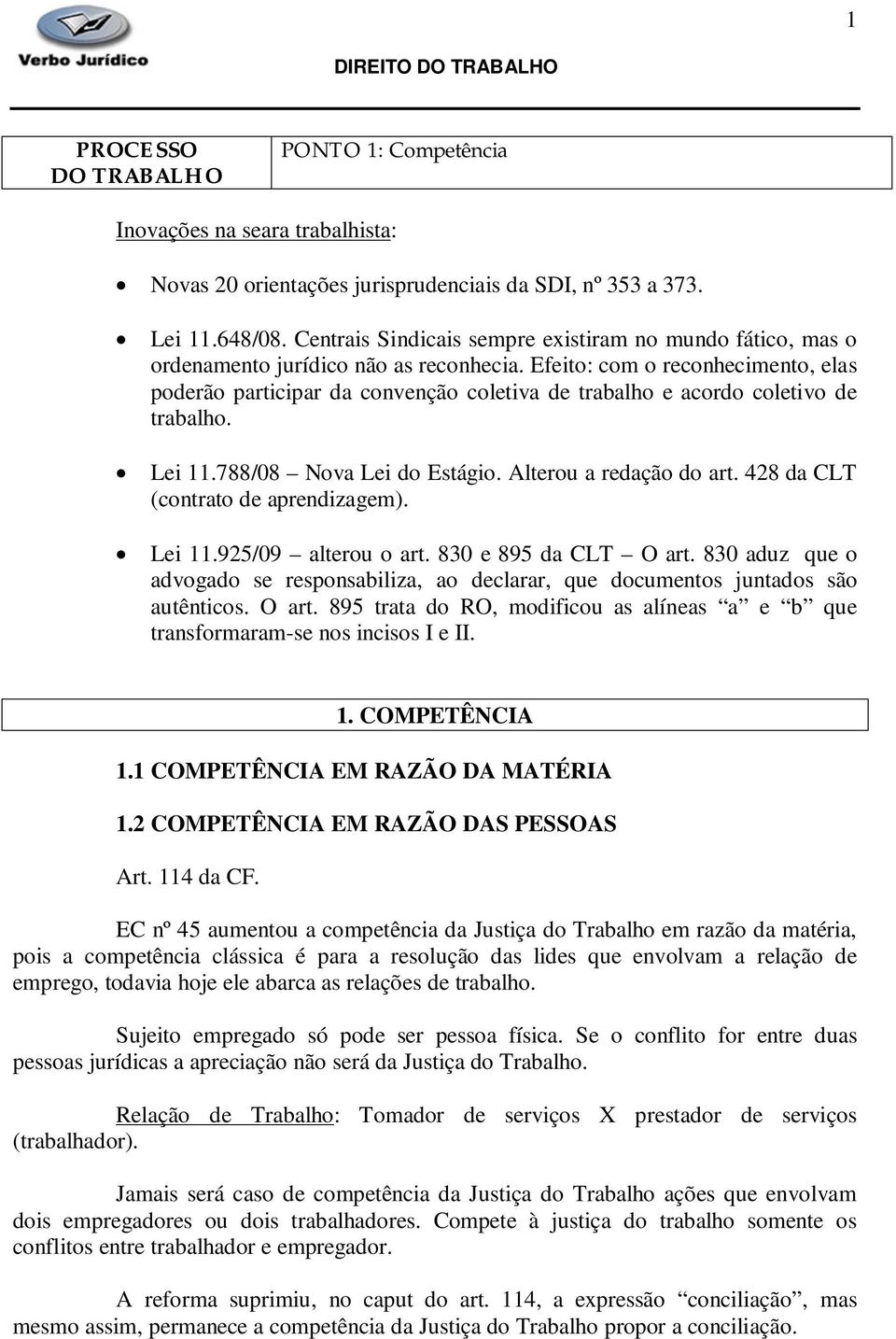 Efeito: com o reconhecimento, elas poderão participar da convenção coletiva de trabalho e acordo coletivo de trabalho. Lei 11.788/08 Nova Lei do Estágio. Alterou a redação do art.