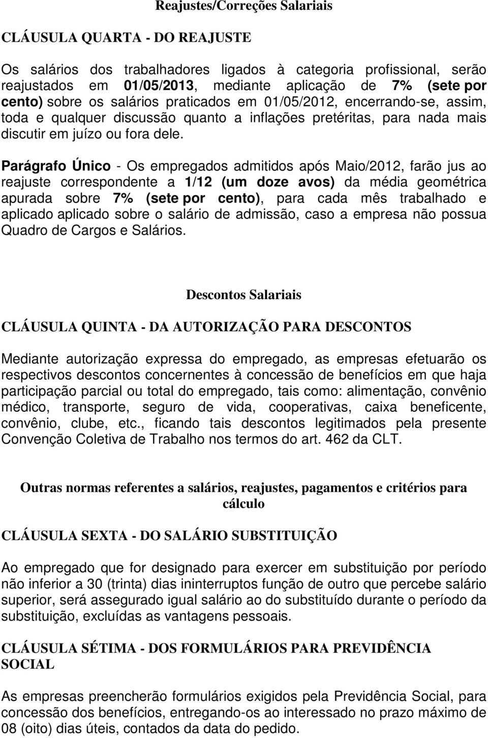 Parágrafo Único - Os empregados admitidos após Maio/2012, farão jus ao reajuste correspondente a 1/12 (um doze avos) da média geométrica apurada sobre 7% (sete por cento), para cada mês trabalhado e