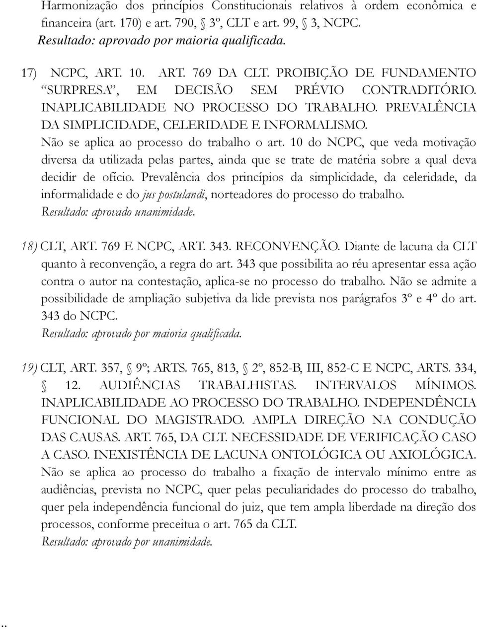 Não se aplica ao processo do trabalho o art. 10 do NCPC, que veda motivação diversa da utilizada pelas partes, ainda que se trate de matéria sobre a qual deva decidir de ofício.