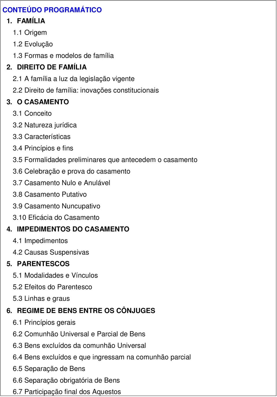 6 Celebração e prova do casamento 3.7 Casamento Nulo e Anulável 3.8 Casamento Putativo 3.9 Casamento Nuncupativo 3.10 Eficácia do Casamento 4. IMPEDIMENTOS DO CASAMENTO 4.1 Impedimentos 4.