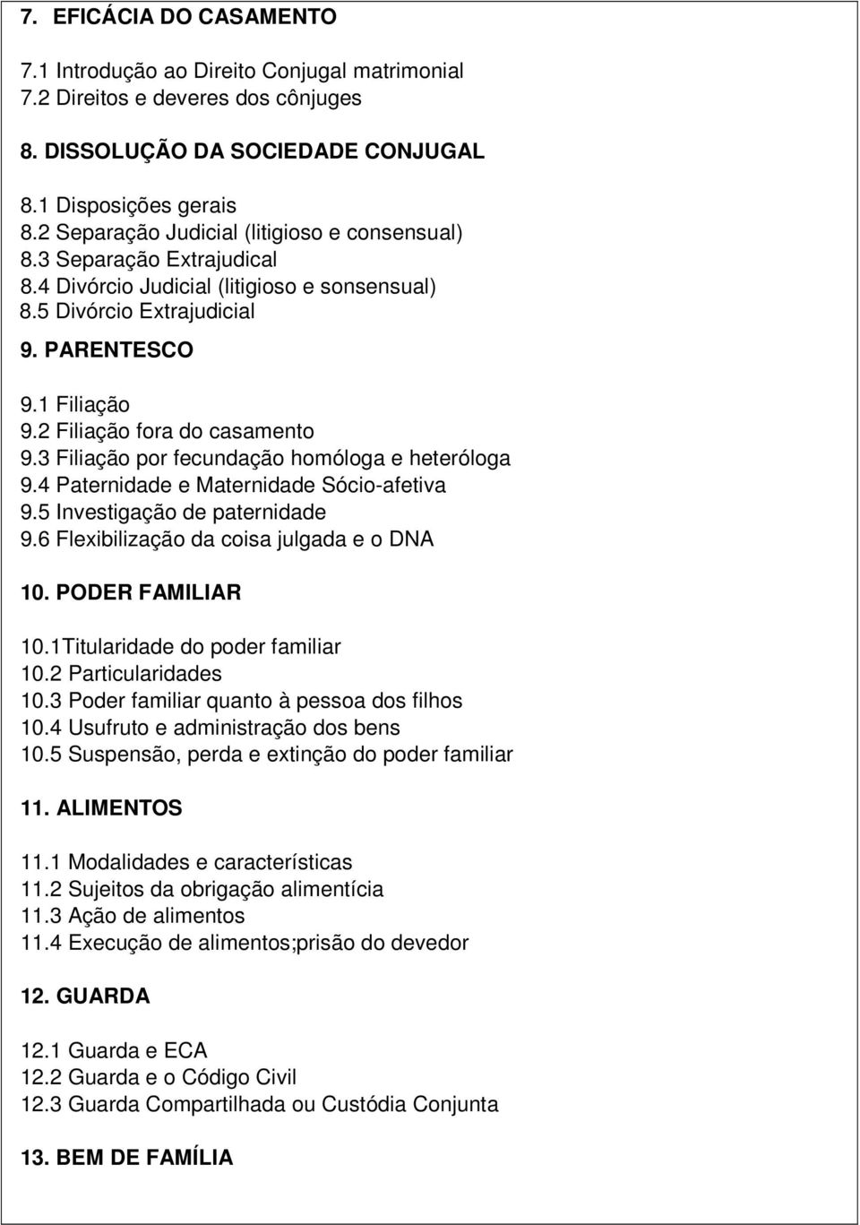 2 Filiação fora do casamento 9.3 Filiação por fecundação homóloga e heteróloga 9.4 Paternidade e Maternidade Sócio-afetiva 9.5 Investigação de paternidade 9.