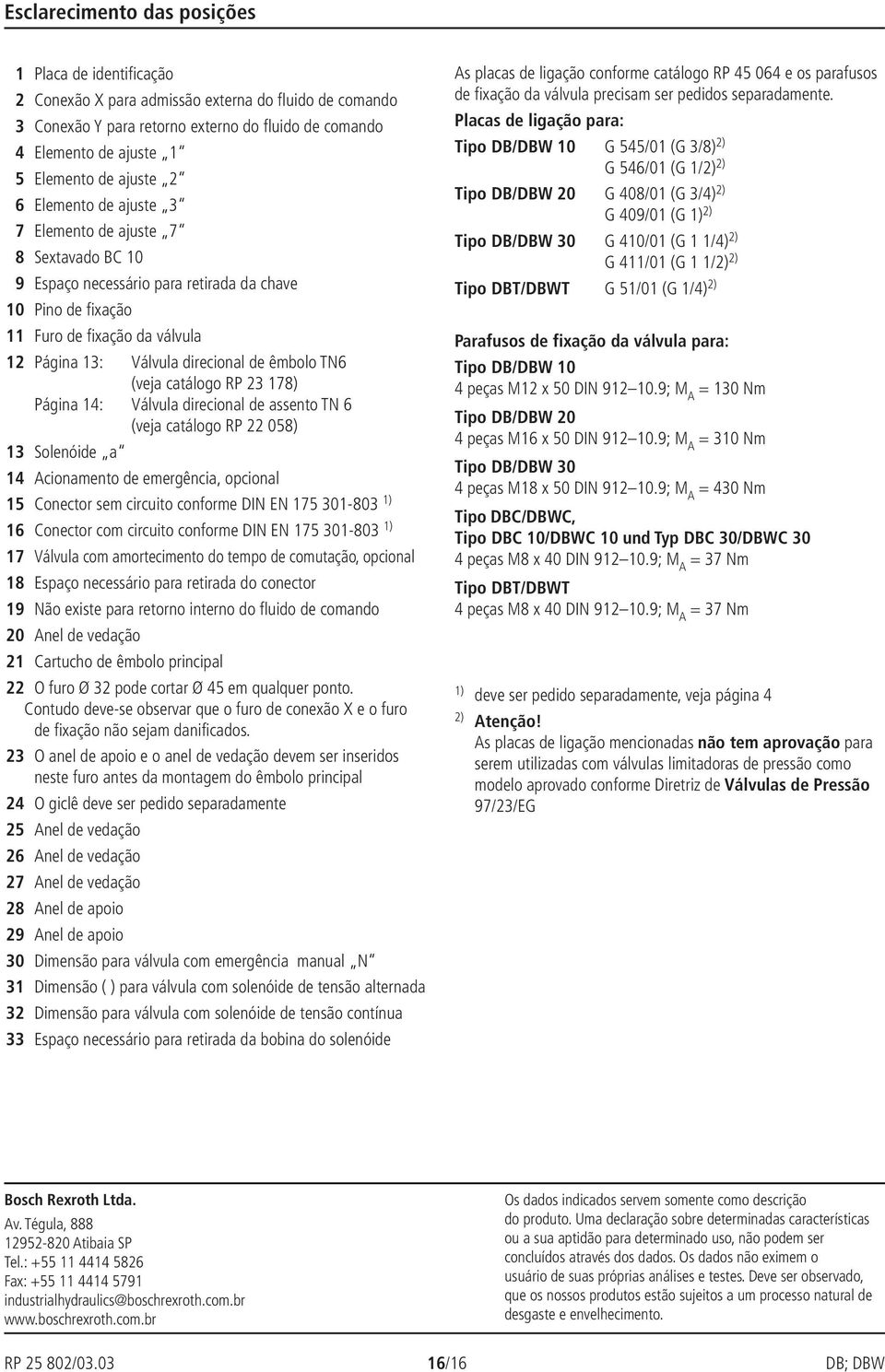 (vej ctálogo R 08) Solenóide cionmento de emergênci, opcionl Conector sem circuito conforme DIN EN 7 0-80 ) Conector com circuito conforme DIN EN 7 0-80 ) 7 Válvul com mortecimento do tempo de