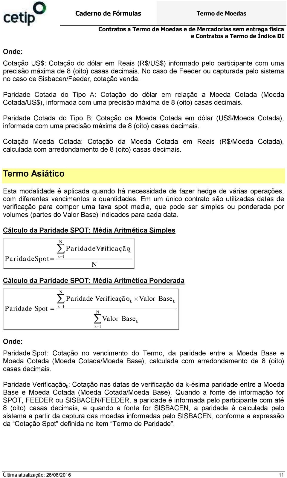 Paridade Cotada do Tipo A: Cotação do dólar em relação a Moeda Cotada (Moeda Cotada/US$), iformada com uma precisão máxima de 8 (oito) casas decimais.