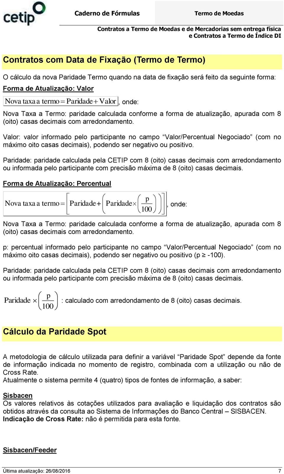 Valor: valor iformado pelo participate o campo Valor/Percetual Negociado (com o máximo oito casas decimais), podedo ser egativo ou positivo.