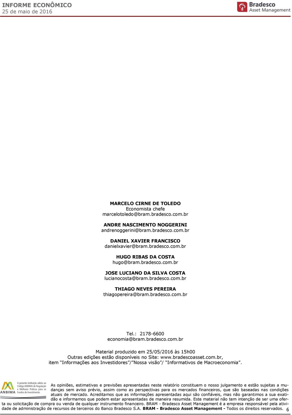 : 2178-6600 economia@bram.bradesco.com.br Material produzido em 25/05/2016 às 15h00 Outras edições estão disponíveis no Site: www.bradescoasset.com.br, item Informações aos Investidores / Nossa visão / Informativos de Macroeconomia.