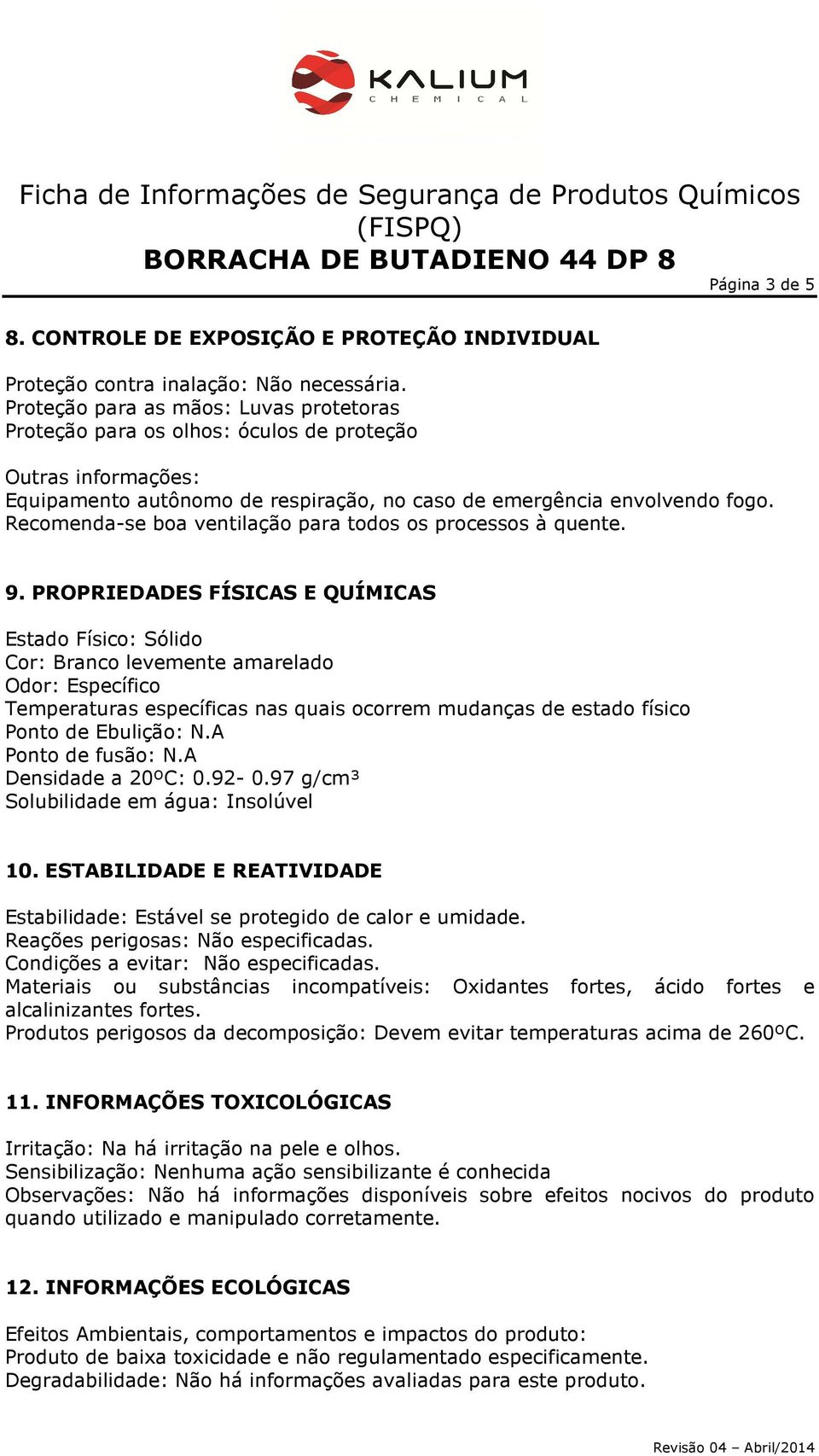 Recomenda-se boa ventilação para todos os processos à quente. 9.