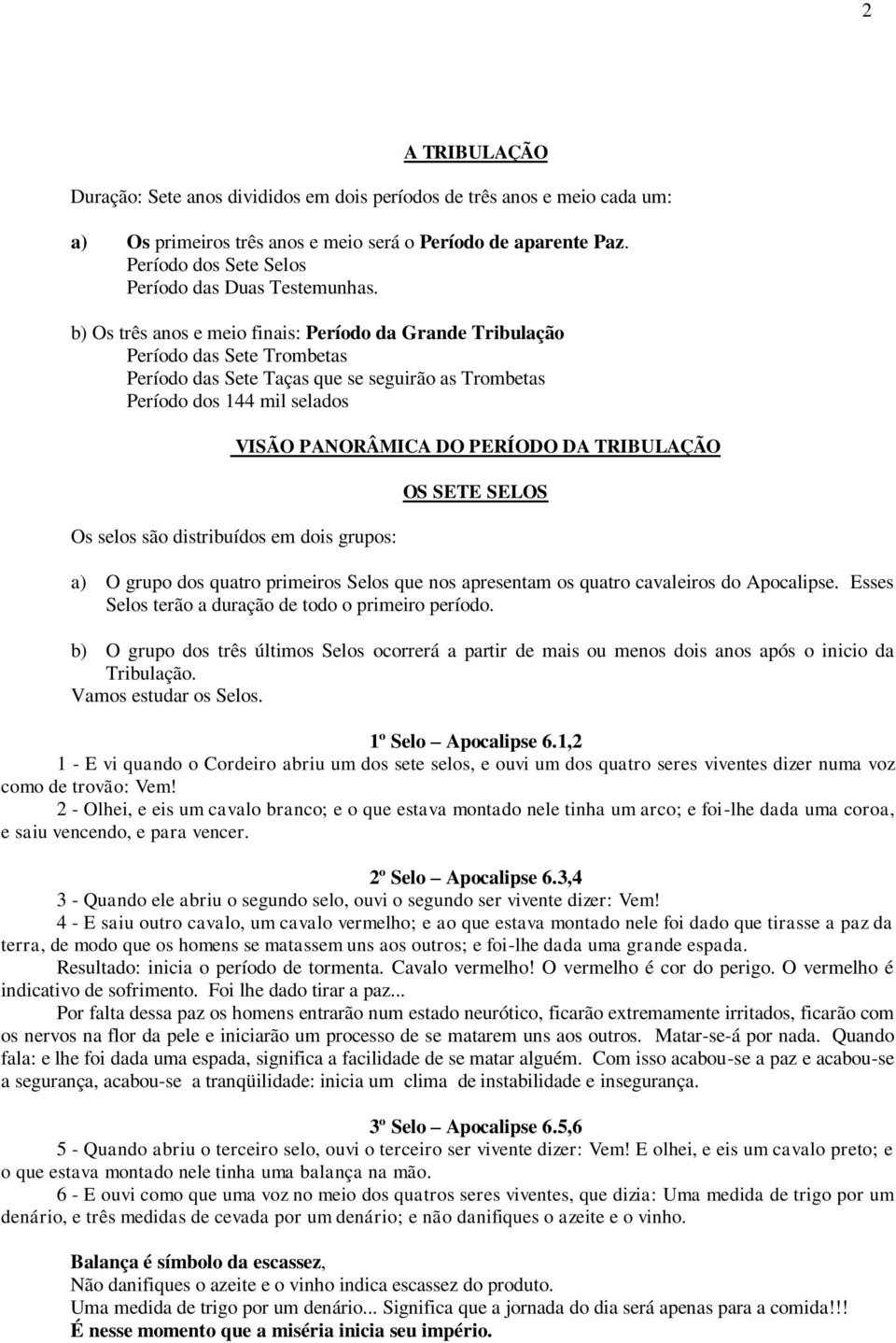 b) Os três anos e meio finais: Período da Grande Tribulação Período das Sete Trombetas Período das Sete Taças que se seguirão as Trombetas Período dos 144 mil selados Os selos são distribuídos em