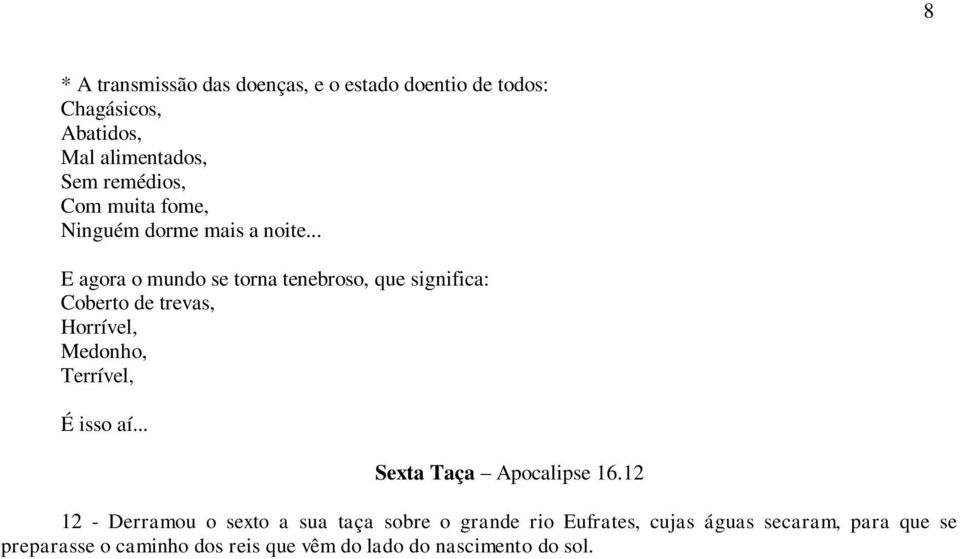 .. E agora o mundo se torna tenebroso, que significa: Coberto de trevas, Horrível, Medonho, Terrível, É isso aí.