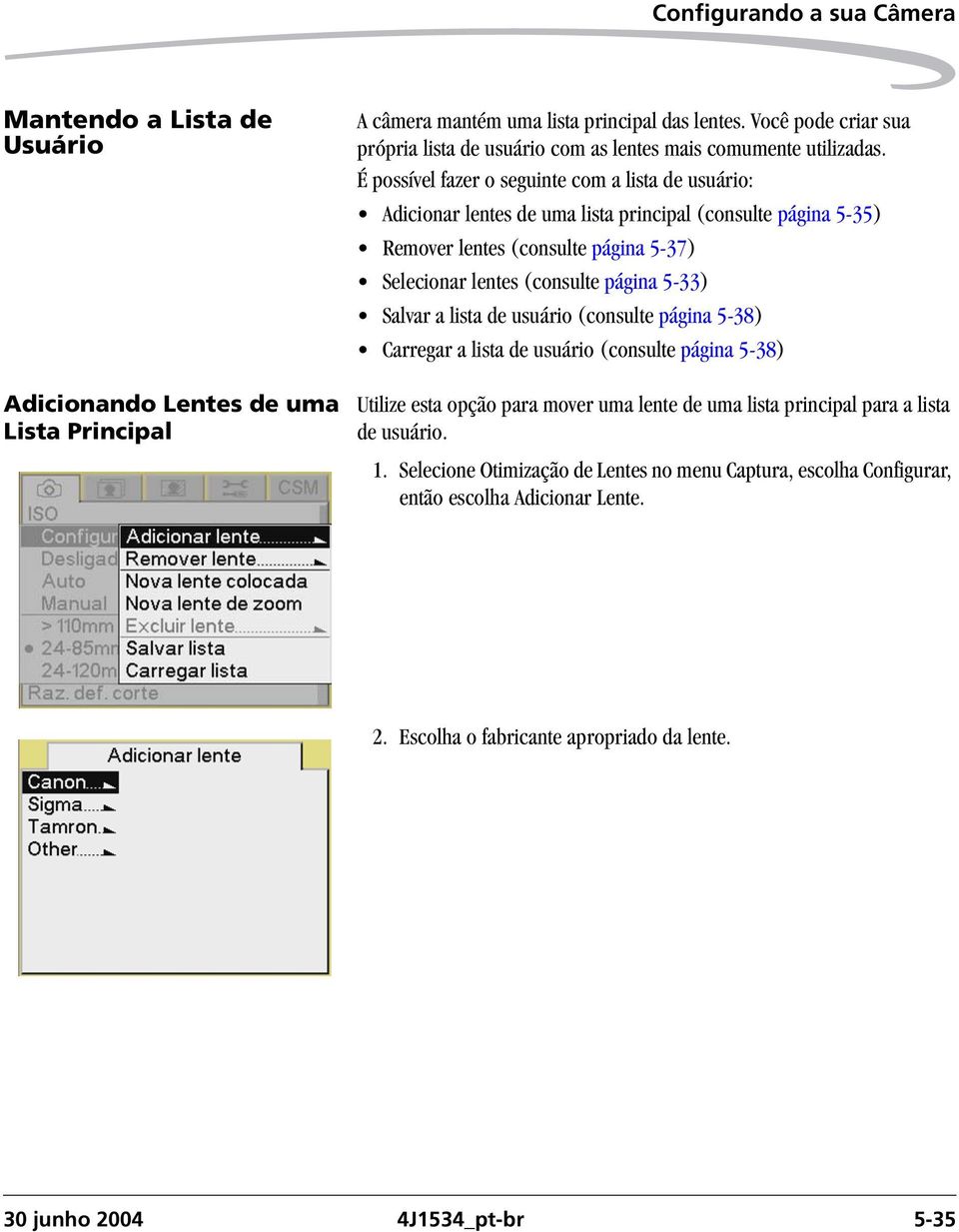 É possível fazer o seguinte com a lista de usuário: Adicionar lentes de uma lista principal (consulte página 5-35) Remover lentes (consulte página 5-37) Selecionar lentes (consulte página