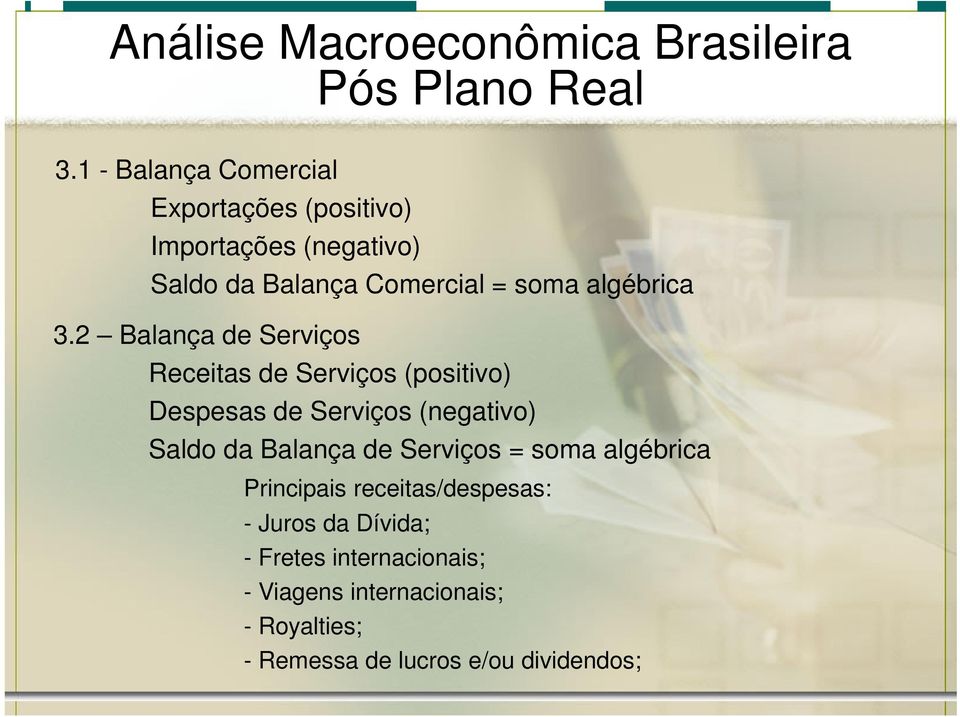 2 Balança de Serviços Receitas de Serviços (positivo) Despesas de Serviços (negativo) Saldo da