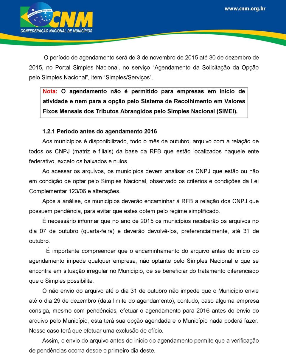 Nota: O agendamento não é permitido para empresas em início de atividade e nem para a opção pelo Sistema de Recolhimento em Valores Fixos Mensais dos Tributos Abrangidos pelo Simples Nacional (SIMEI).