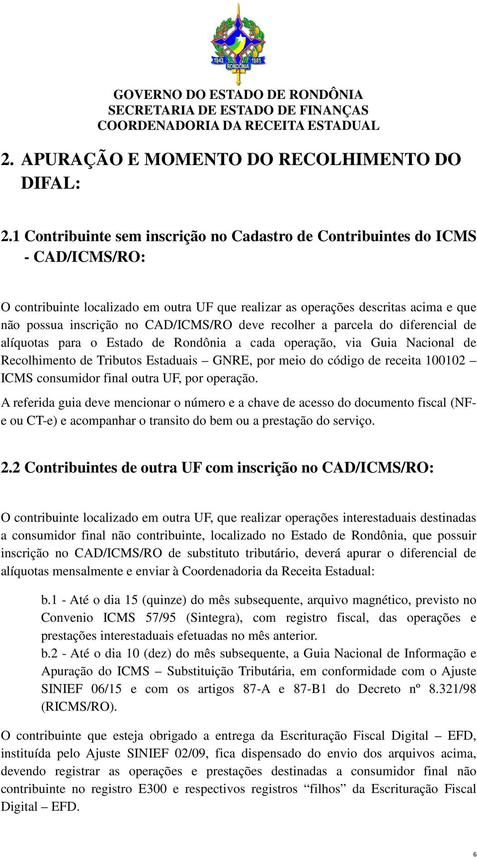 CAD/ICMS/RO deve recolher a parcela do diferencial de alíquotas para o Estado de Rondônia a cada operação, via Guia Nacional de Recolhimento de Tributos Estaduais GNRE, por meio do código de receita