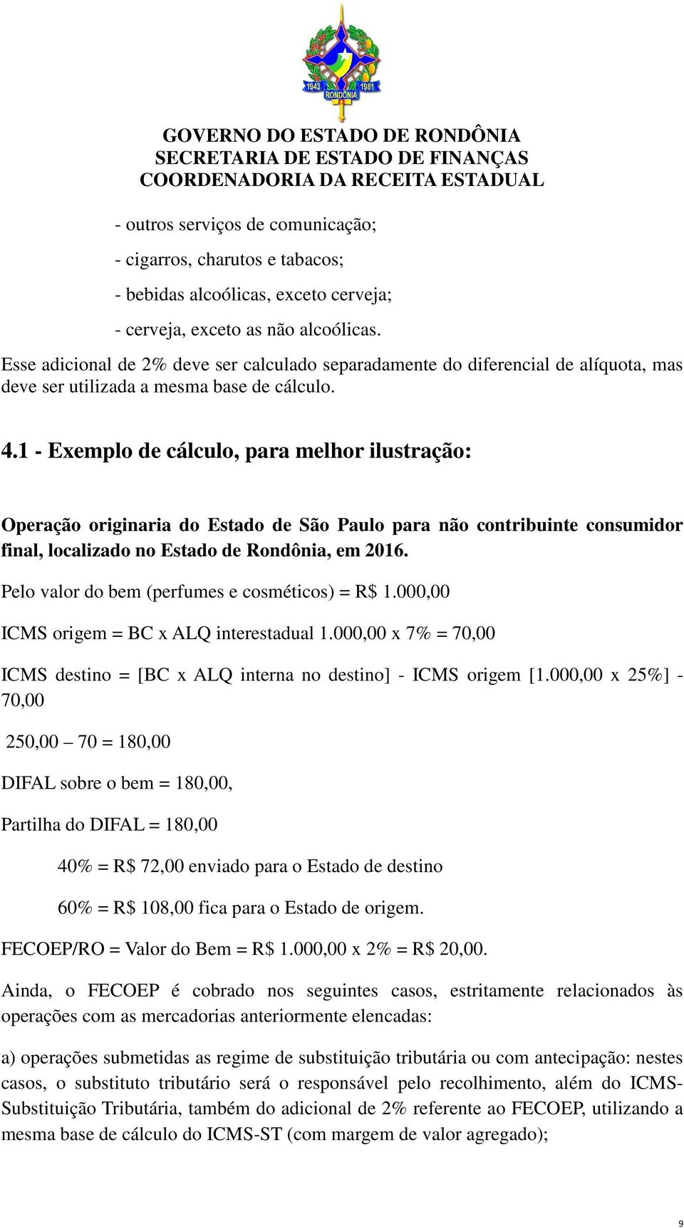 1 - Exemplo de cálculo, para melhor ilustração: Operação originaria do Estado de São Paulo para não contribuinte consumidor final, localizado no Estado de Rondônia, em 2016.