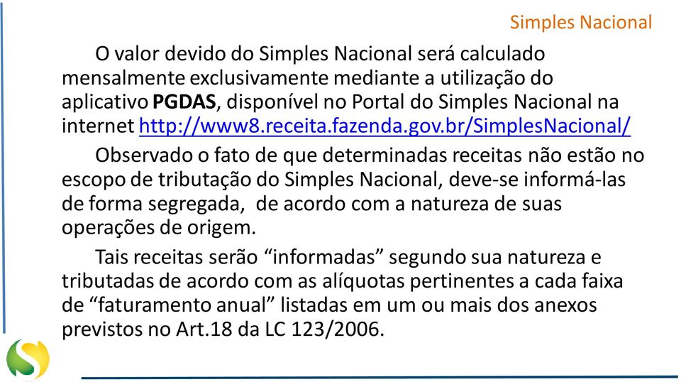 br/simplesnacional/ Observado o fato de que determinadas receitas não estão no escopo de tributação do Simples Nacional, deve-se informá-las de forma