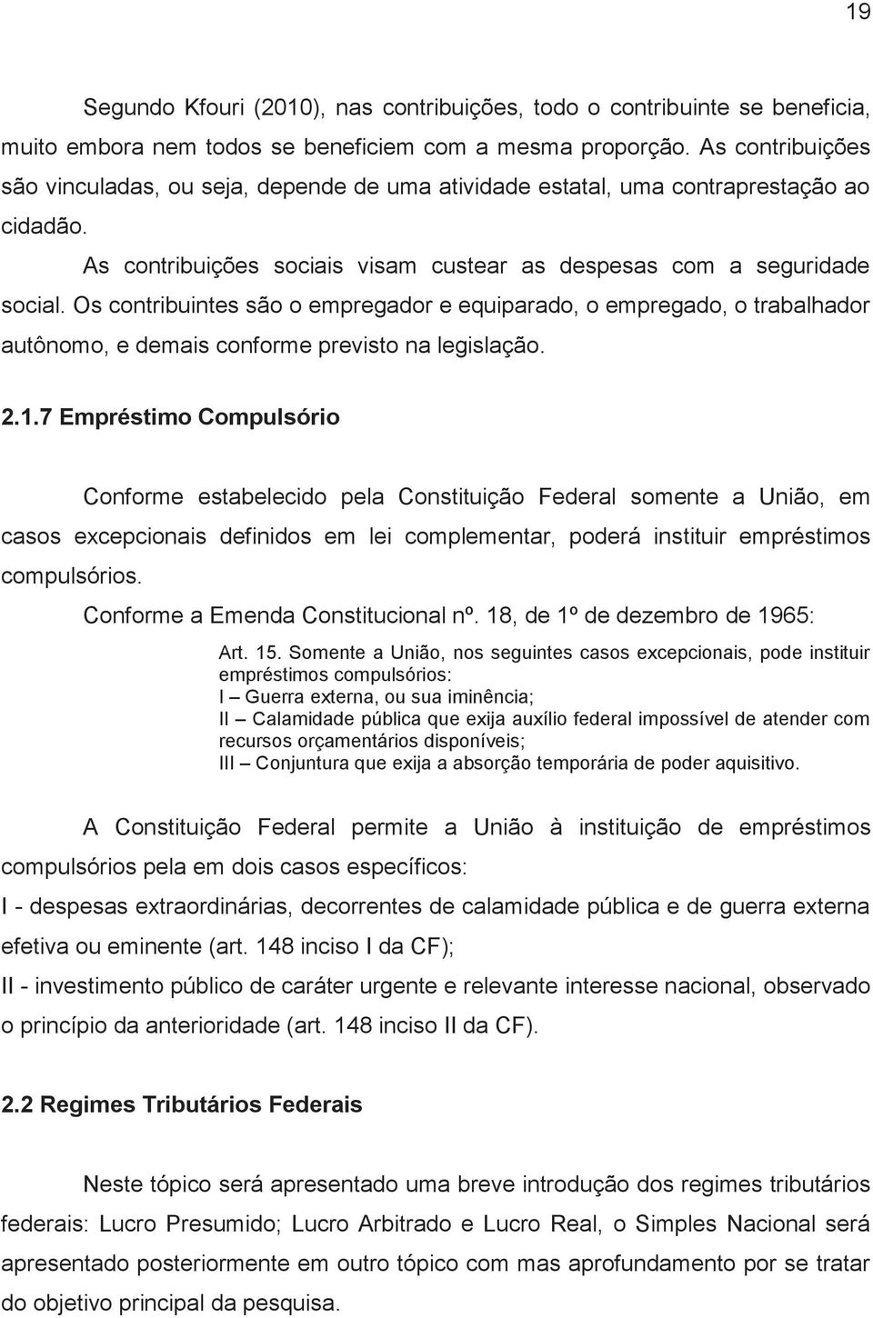 Os contribuintes são o empregador e equiparado, o empregado, o trabalhador autônomo, e demais conforme previsto na legislação. 2.1.