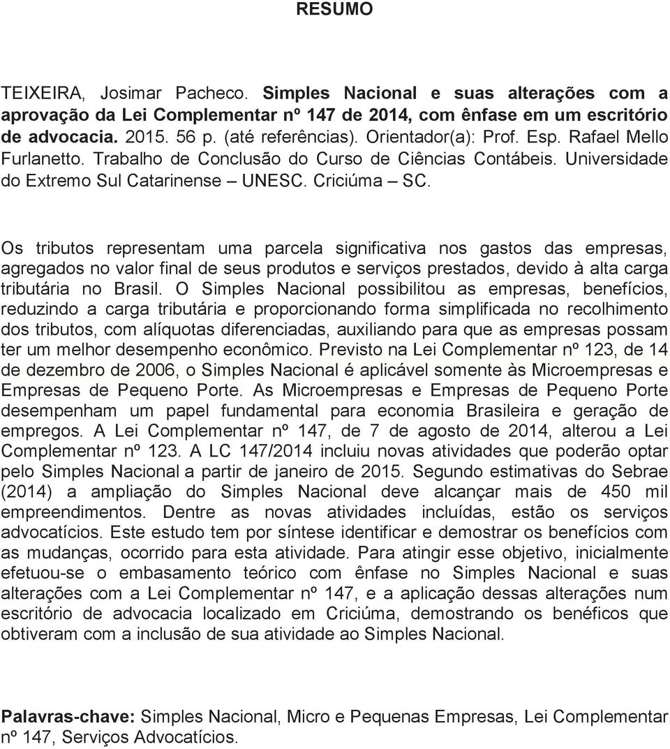 Os tributos representam uma parcela significativa nos gastos das empresas, agregados no valor final de seus produtos e serviços prestados, devido à alta carga tributária no Brasil.